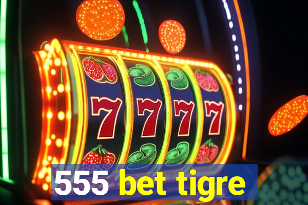 555 bet tigre