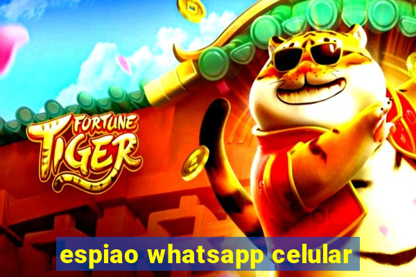 espiao whatsapp celular