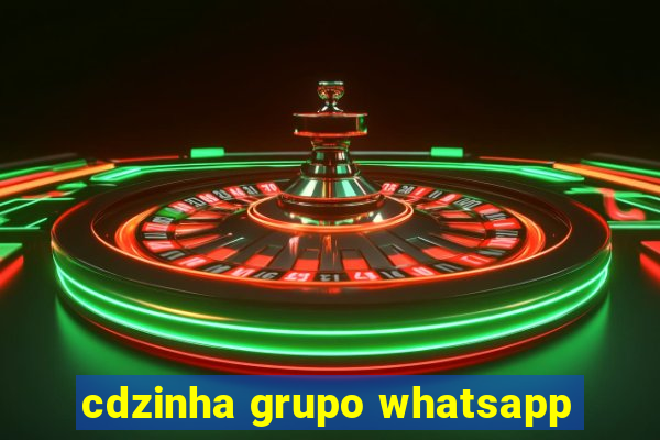 cdzinha grupo whatsapp