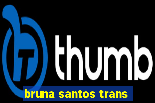 bruna santos trans