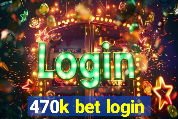 470k bet login