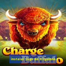 instalar jogo do triguinho