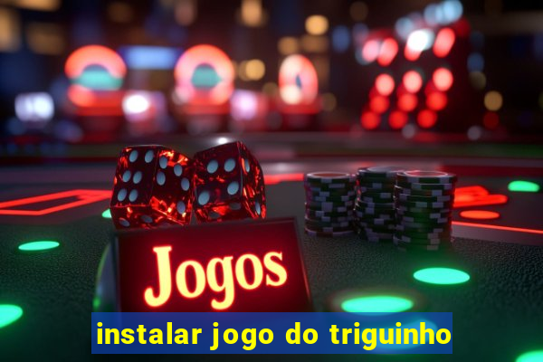 instalar jogo do triguinho