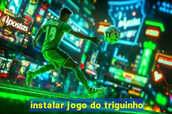 instalar jogo do triguinho