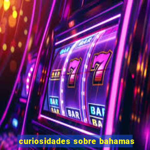 curiosidades sobre bahamas