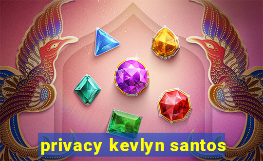 privacy kevlyn santos