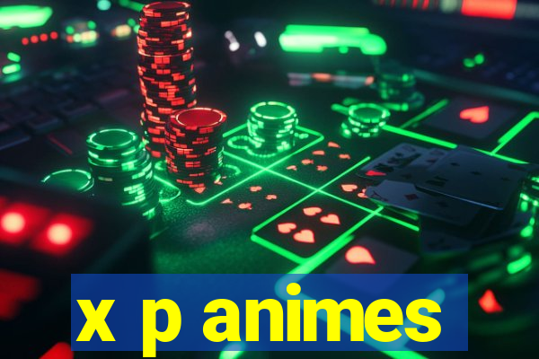 x p animes