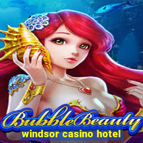 windsor casino hotel