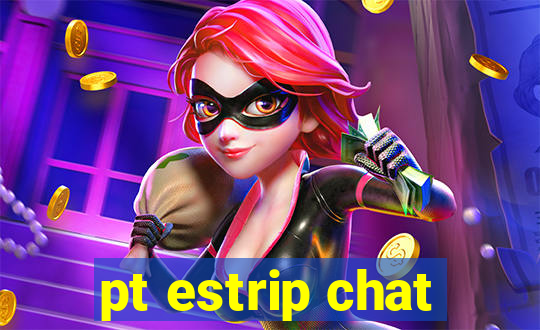 pt estrip chat