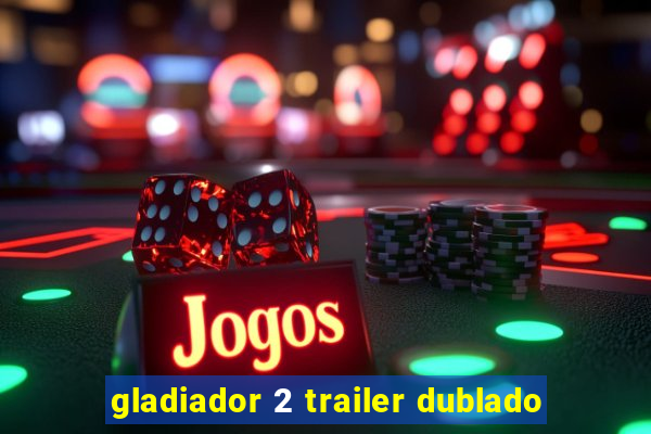 gladiador 2 trailer dublado