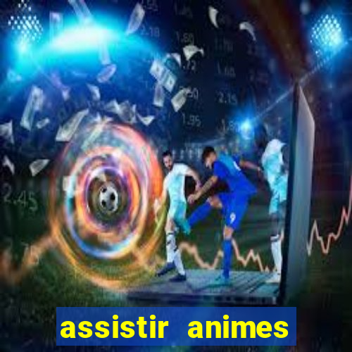 assistir animes online dublado