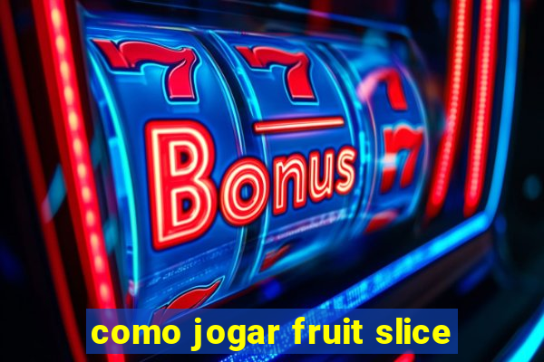 como jogar fruit slice