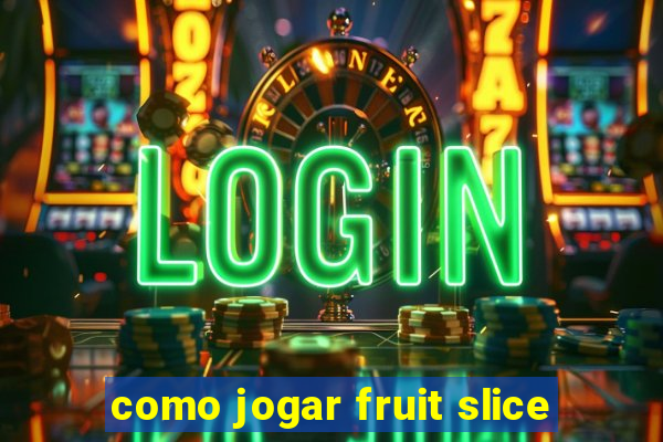 como jogar fruit slice