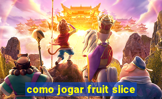 como jogar fruit slice