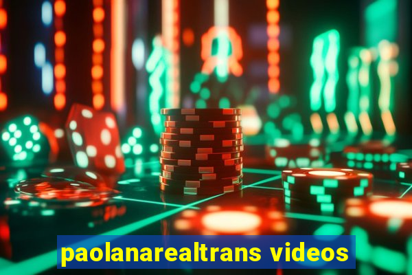 paolanarealtrans videos