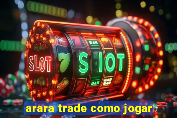 arara trade como jogar