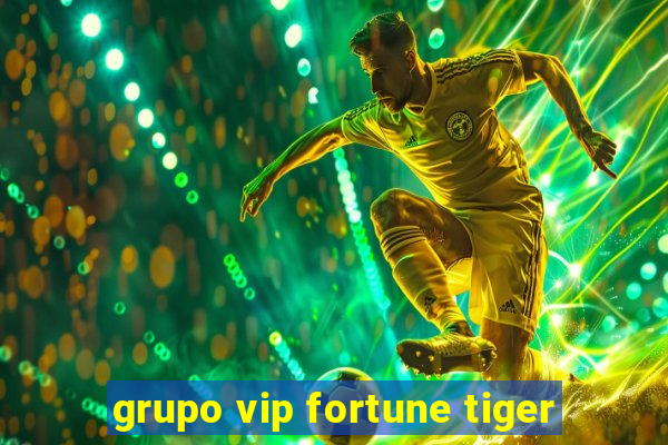 grupo vip fortune tiger