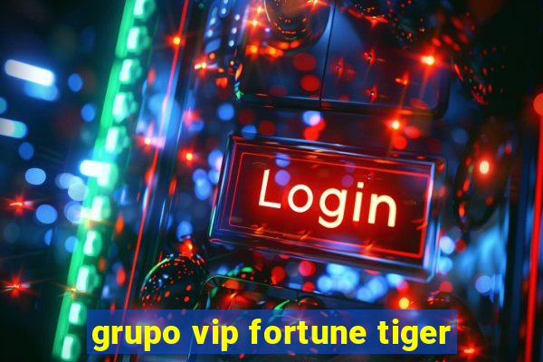 grupo vip fortune tiger