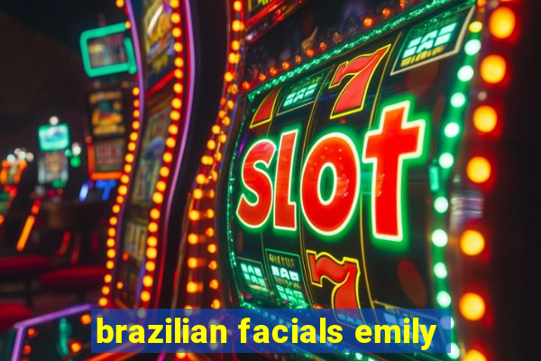 brazilian facials emily