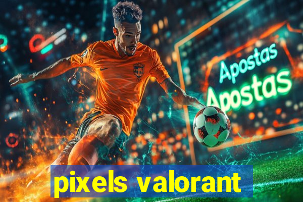 pixels valorant