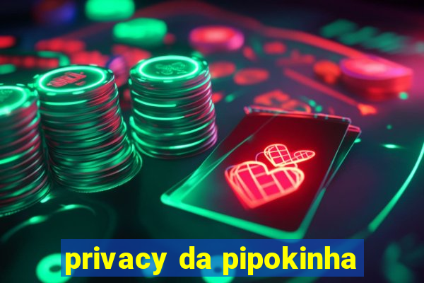 privacy da pipokinha