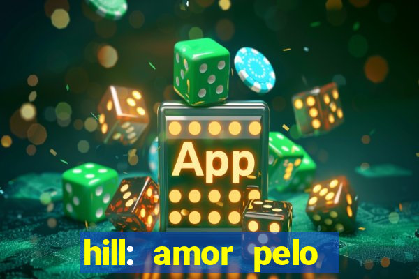 hill: amor pelo jogo online