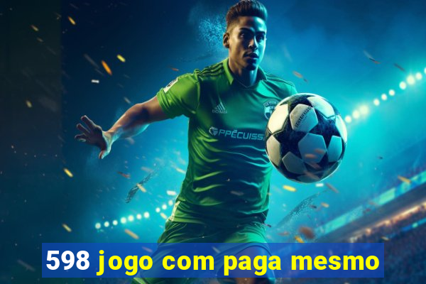 598 jogo com paga mesmo