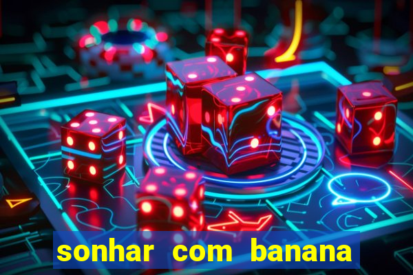 sonhar com banana no jogo do bicho