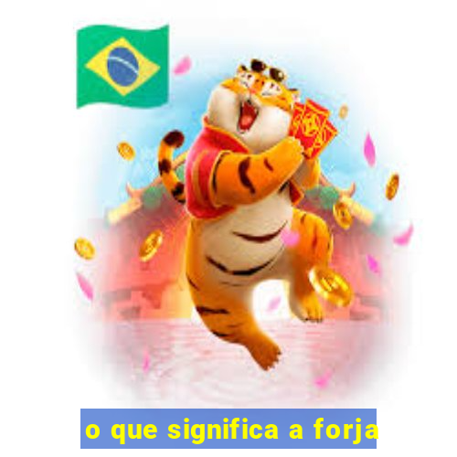 o que significa a forja