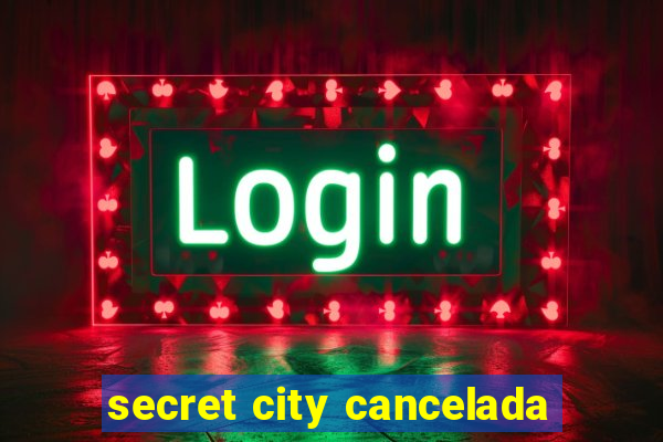 secret city cancelada