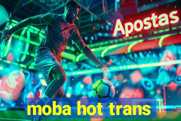 moba hot trans