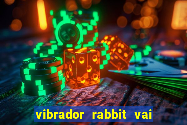 vibrador rabbit vai e vem