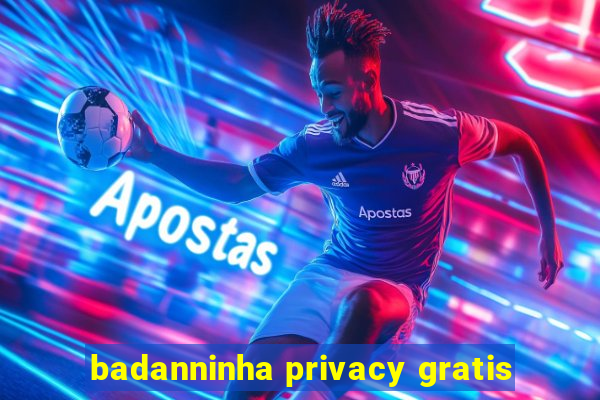 badanninha privacy gratis