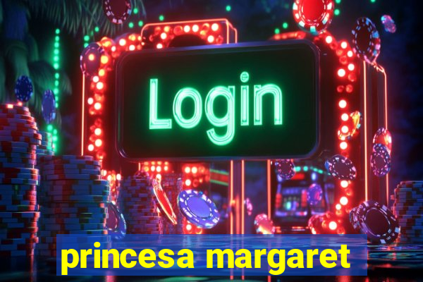 princesa margaret