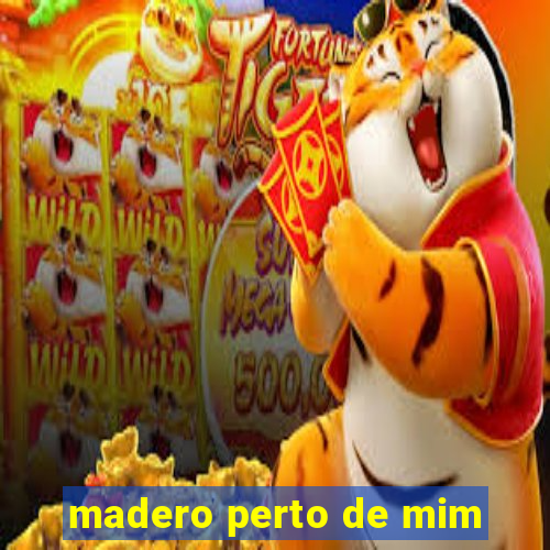 madero perto de mim