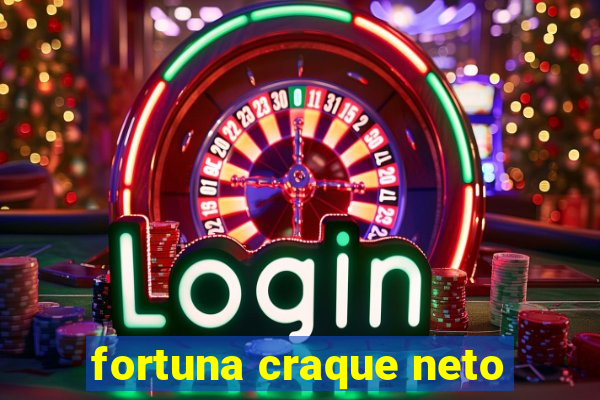 fortuna craque neto