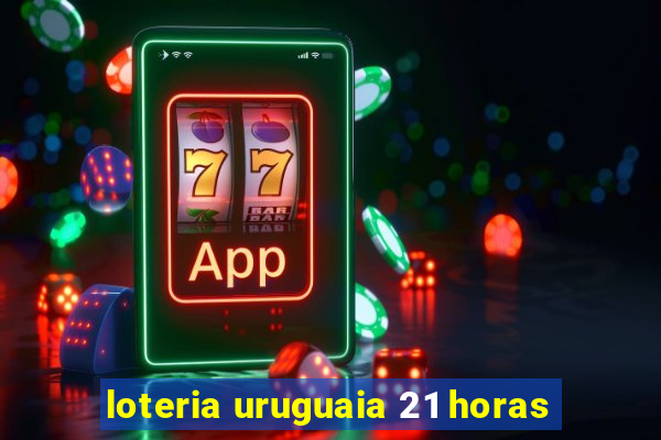 loteria uruguaia 21 horas