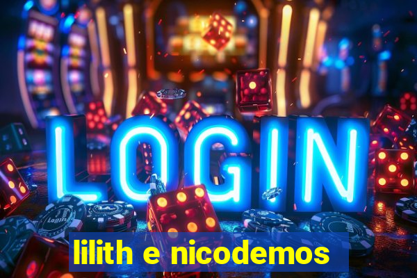 lilith e nicodemos