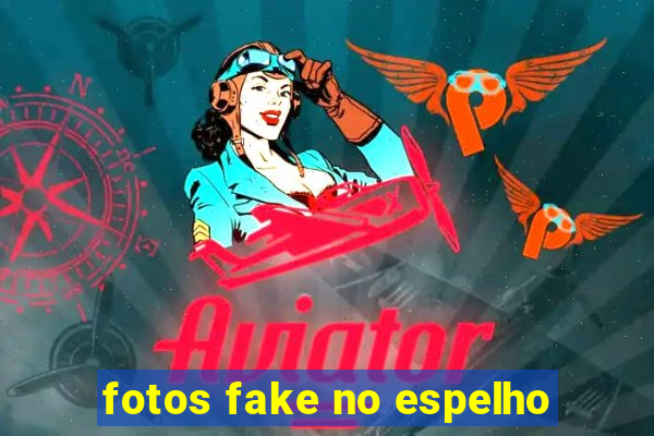 fotos fake no espelho