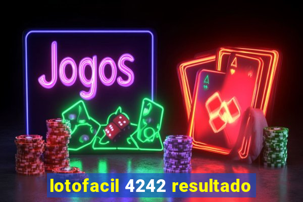 lotofacil 4242 resultado