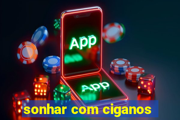 sonhar com ciganos