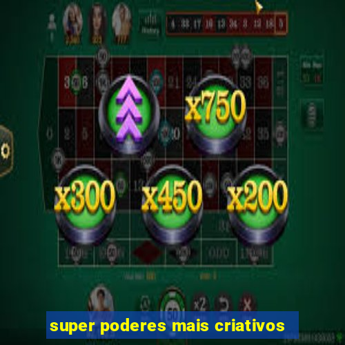 super poderes mais criativos