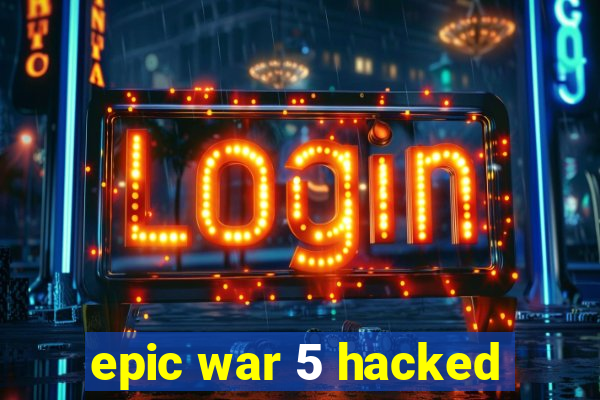 epic war 5 hacked