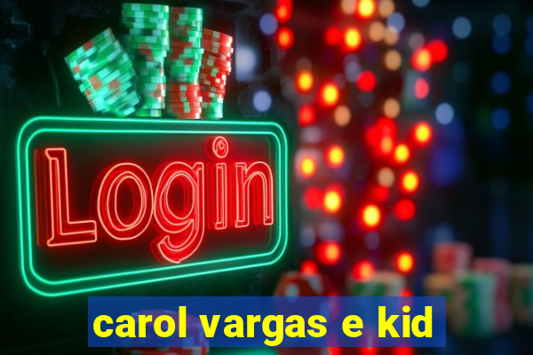 carol vargas e kid