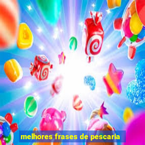 melhores frases de pescaria