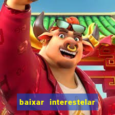 baixar interestelar 4k dublado