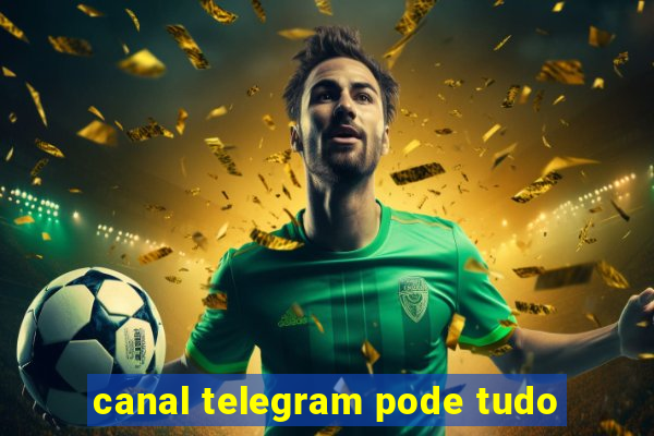 canal telegram pode tudo