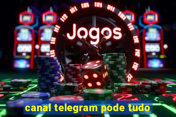 canal telegram pode tudo