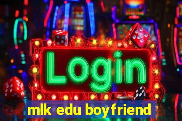 mlk edu boyfriend