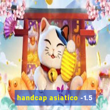 handcap asiatico -1.5